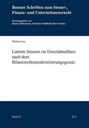 Latente Steuern im Einzelabschluss nach dem Bilanzrechtsmodernisierungsgesetz de Markus Ley