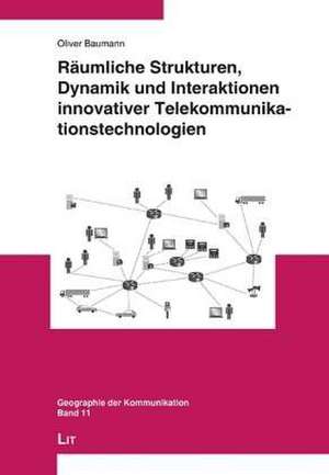 Räumliche Strukturen, Dynamik und Interaktionen innovativer Telekommunikationstechnologien de Oliver Baumann