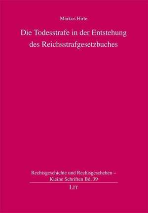 Die Todesstrafe in der Entstehung des Reichsstrafgesetzbuches de Markus Hirte