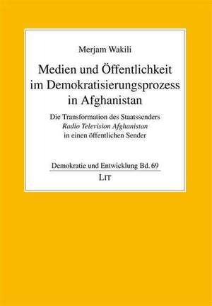 Medien und Öffentlichkeit im Demokratisierungsprozess in Afghanistan de Merjam Wakili