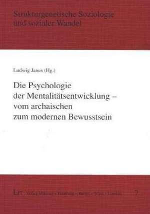 Die Psychologie der Mentalitätsentwicklung - vom archaischen zum modernen Bewusstsein de Ludwig Janus