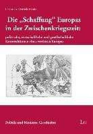 Die "Schaffung" Europas in der Zwischenkriegszeit: politische, wirtschaftliche und gesellschaftliche Konstruktionen eines vereinten Europas de Christian Henrich-Franke