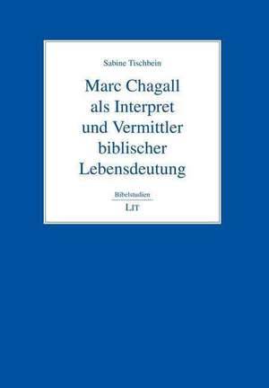 Marc Chagall als Interpret und Vermittler biblischer Lebensdeutung de Sabine Tischbein