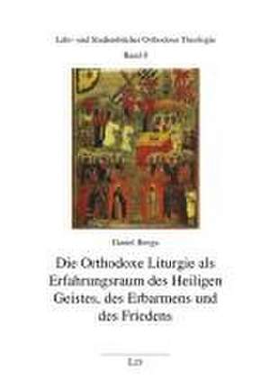 Die Orthodoxe Liturgie als Erfahrungsraum des Heiligen Geistes, des Erbarmens und des Friedens de Daniel Benga