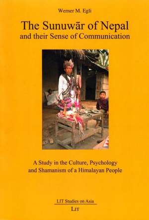 The Sunuwar of Nepal and Their Sense of Communication: A Study in the Culture, Psychology and Shamanism of a Himalayan People de Werner M. Egli