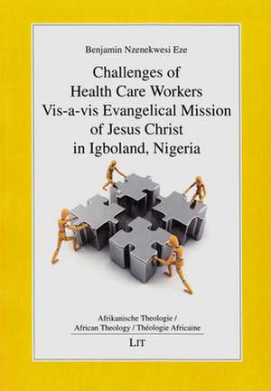 Challenges of Health Care Workers vis-a-vis Evangelical Mission of Jesus Christ in Igboland, Nigeria de Eze, Benjamin Nzenekwesi