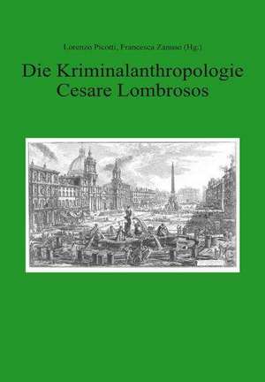 Die Kriminalanthropologie Cesare Lombrosos. Vom 19. Jahrhundert zur aktuellen strafrechtsphilosophischen Debatte de Lorenzo Picotti