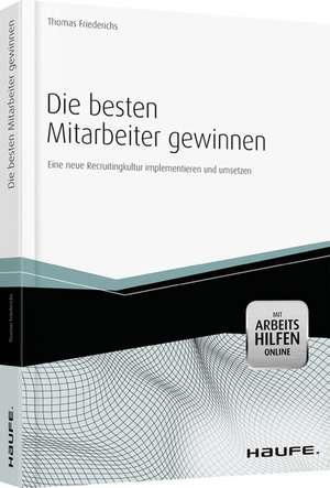 Die besten Mitarbeiter gewinnen - mit Arbeitshilfen online de Thomas Friederichs