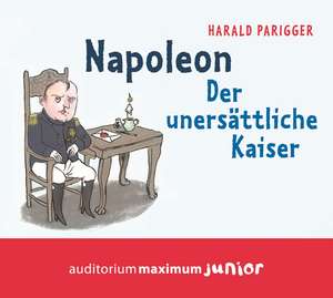 Napoleon. Der unersättliche Kaiser de Harald Parigger