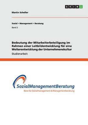 Bedeutung der Mitarbeiterbeteiligung im Rahmen einer Leitbildentwicklung für eine Weiterentwicklung der Unternehmenskultur de Martin Scheller