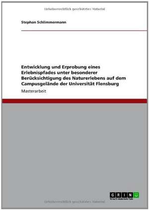 Entwicklung und Erprobung eines Erlebnispfades unter besonderer Berücksichtigung des Naturerlebens auf dem Campusgelände der Universität Flensburg de Stephan Schlimmermann