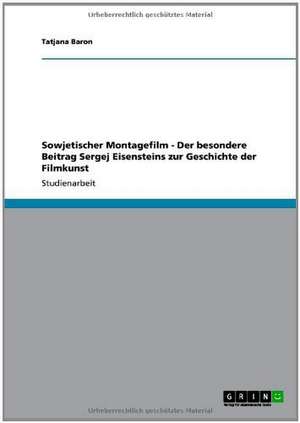 Sowjetischer Montagefilm - Der besondere Beitrag Sergej Eisensteins zur Geschichte der Filmkunst de Tatjana Baron