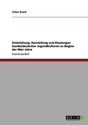 Entwicklung, Darstellung und Deutungen bundesdeutscher Jugendkulturen zu Beginn der 80er Jahre de Volker Brand