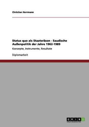 Status quo als Staatsräson - Saudische Außenpolitik der Jahre 1962-1989 de Christian Herrmann