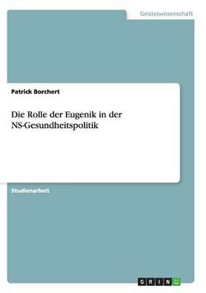 Die Rolle der Eugenik in der NS-Gesundheitspolitik de Patrick Borchert