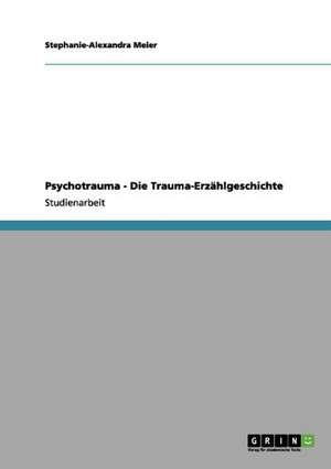 Psychotrauma - Die Trauma-Erzählgeschichte de Stephanie-Alexandra Meier