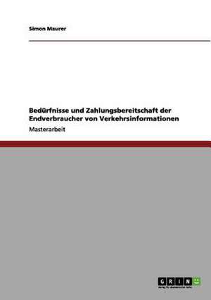 Bedürfnisse und Zahlungsbereitschaft der Endverbraucher von Verkehrsinformationen de Simon Maurer