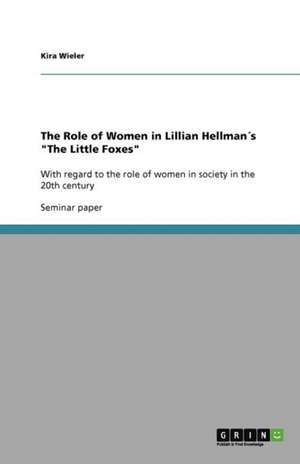 The Role of Women in Lillian Hellman´s "The Little Foxes" de Kira Wieler