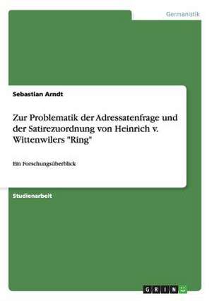 Zur Problematik der Adressatenfrage und der Satirezuordnung von Heinrich v. Wittenwilers "Ring" de Sebastian Arndt