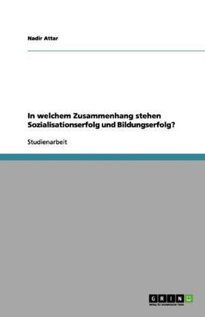 In welchem Zusammenhang stehen Sozialisationserfolg und Bildungserfolg? de Nadir Attar