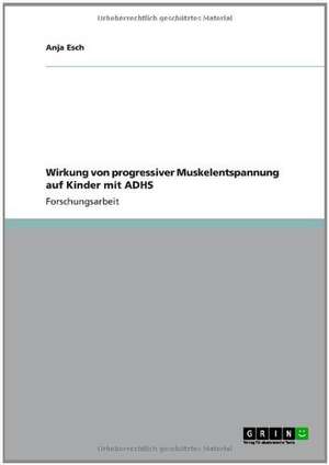 Wirkung von progressiver Muskelentspannung auf Kinder mit ADHS de Anja Esch