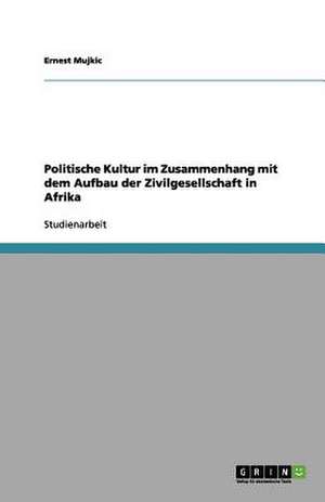 Politische Kultur im Zusammenhang mit dem Aufbau der Zivilgesellschaft in Afrika de Ernest Mujkic