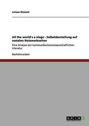 All the world's a stage - Selbstdarstellung auf sozialen Netzwerkseiten de Juliane Rietzsch