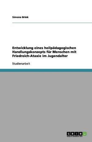 Entwicklung eines heilpädagogischen Handlungskonzepts für Menschen mit Friedreich-Ataxie im Jugendalter de Simone Brink