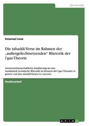 Die tahaddi-Verse im Rahmen der "außergefechtsetzenden" Rhetorik der l'gaz-Theorie de Emanuel Lonz