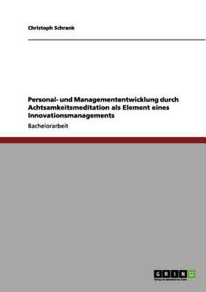 Personal- und Managemententwicklung durch Achtsamkeitsmeditation als Element eines Innovationsmanagements de Christoph Schrank