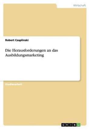 Die Herausforderungen an das Ausbildungsmarketing de Robert Czaplinski