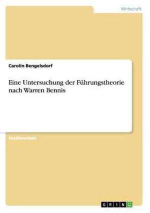 Eine Untersuchung der Führungstheorie nach Warren Bennis de Carolin Bengelsdorf