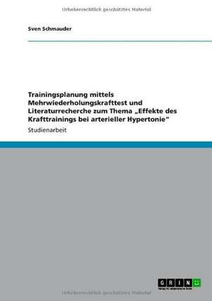 Trainingsplanung mittels Mehrwiederholungskrafttest und Literaturrecherche zum Thema "Effekte des Krafttrainings bei arterieller Hypertonie" de Sven Schmauder