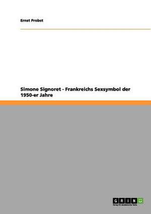 Simone Signoret - Frankreichs Sexsymbol der 1950-er Jahre de Ernst Probst