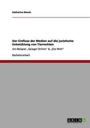 Der Einfluss der Medien auf die juristische Entwicklung von Tierrechten de Katharina Maute