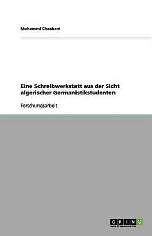 Eine Schreibwerkstatt aus der Sicht algerischer Germanistikstudenten de Mohamed Chaabani