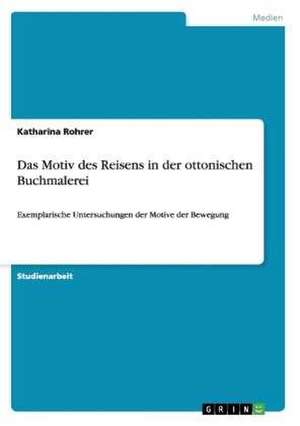 Das Motiv des Reisens in der ottonischen Buchmalerei de Katharina Rohrer