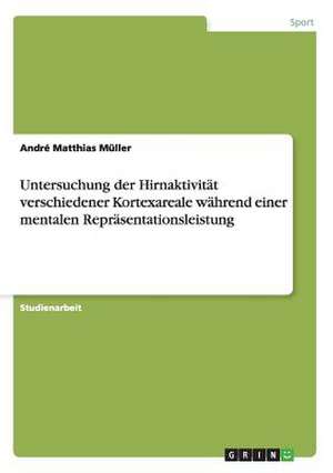 Untersuchung der Hirnaktivität verschiedener Kortexareale während einer mentalen Repräsentationsleistung de André Matthias Müller