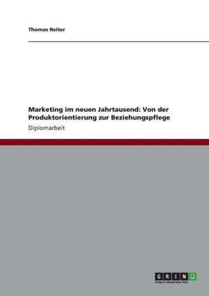 Marketing im neuen Jahrtausend: Von der Produktorientierung zur Beziehungspflege de Thomas Reiter