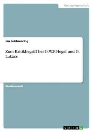 Zum Kritikbegriff bei G.W.F. Hegel und G. Lukács de Jan Leichsenring