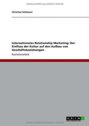 Internationales Relationship Marketing: Der Einfluss der Kultur auf den Aufbau von Geschäftsbeziehungen de Christian Schlosser