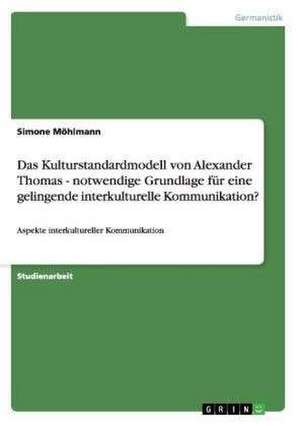 Das Kulturstandardmodell von Alexander Thomas - notwendige Grundlage für eine gelingende interkulturelle Kommunikation? de Simone Möhlmann