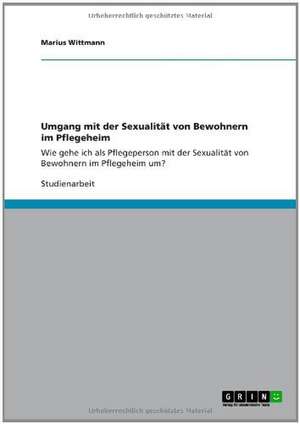 Umgang mit der Sexualität von Bewohnern im Pflegeheim de Marius Wittmann