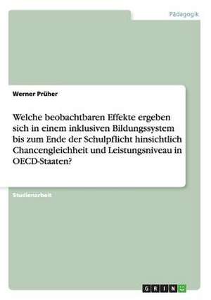 Welche beobachtbaren Effekte ergeben sich in einem inklusiven Bildungssystem bis zum Ende der Schulpflicht hinsichtlich Chancengleichheit und Leistungsniveau in OECD-Staaten? de Werner Prüher