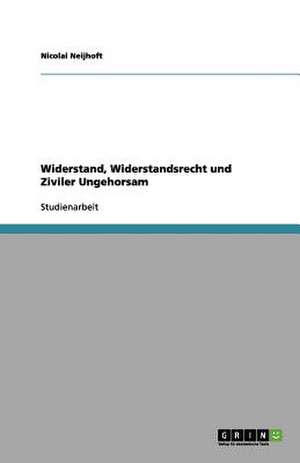 Widerstand, Widerstandsrecht und Ziviler Ungehorsam de Nicolai Neijhoft