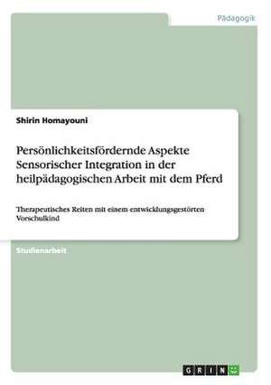 Persönlichkeitsfördernde Aspekte Sensorischer Integration in der heilpädagogischen Arbeit mit dem Pferd de Shirin Homayouni