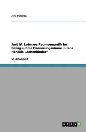 Jurij M. Lotmans Raumsemantik im Bezug auf die Erinnerungsräume in Jana Hensels "Zonenkinder" de Jens Valentin