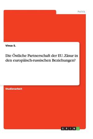 Die Ostliche Partnerschaft Der Eu. Zasur in Den Europaisch-Russischen Beziehungen? de Vince S