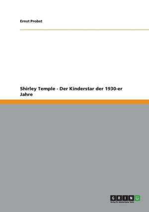 Shirley Temple - Der Kinderstar der 1930-er Jahre de Ernst Probst