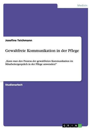 Gewaltfreie Kommunikation in der Pflege de Josefine Teichmann